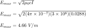 E_{max} = \sqrt{2\mu_0cI} \\\\E_{max} = \sqrt{2(4\pi \times 10^{-7})(3\times 10^8)(0.0288)} \\\\E_{max} = 4.66 \ V/m