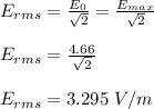 E_{rms} = \frac{E_0}{\sqrt{2} } =\frac{E_{max}}{\sqrt{2} }  \\\\E_{rms} = \frac{4.66}{\sqrt{2} }\\\\E_{rms} = 3.295 \ V/m
