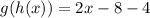 g(h(x)) = 2x - 8 -4