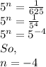5^{n} =\frac{1}{625} \\5^n=\frac{1}{5^4} \\5^n=5^{-4} \\So,\\n=-4