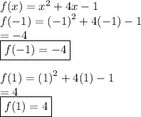 f(x) =  {x}^{2}  + 4x - 1 \\ f( - 1) =  {( - 1)}^{2}  + 4( - 1) - 1 \\  =  - 4 \\ { \boxed{f( - 1) =  - 4}} \\  \\ f(1) =  {(1)}^{2}  + 4(1) - 1 \\  = 4 \\ { \boxed{f(1) = 4}}