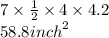 7 \times  \frac{1}{2}  \times 4 \times 4.2 \\ 58.8 {inch}^{2}