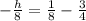 -  \frac{h}{8}  =  \frac{1}{8}  -  \frac{3}{4}