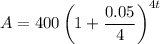 A=400\left(1+\dfrac{0.05}{4}\right)^{4t}