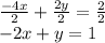 \large{ \frac{ - 4x}{2}  +  \frac{2y}{2}  =  \frac{2}{2} } \\  \large{ - 2x + y = 1}