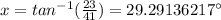 x=tan^{-1}(\frac{23}{41})=29.29136217^\circ