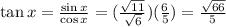 \tan x =  \frac{ \sin x}{ \cos x}  =  (\frac{ \sqrt{11} }{ \sqrt{6} } )( \frac{6}{5} ) =  \frac{ \sqrt{66} }{5}