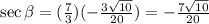 \sec \beta  = ( \frac{7}{3} )( -  \frac{3 \sqrt{10} }{20} ) =  -  \frac{7 \sqrt{10} }{20}