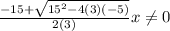 \frac{-15+\sqrt{15^{2} -4(3)(-5) } }{2(3)} x \neq 0