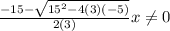 \frac{-15-\sqrt{15^{2} -4(3)(-5) } }{2(3)} x \neq 0