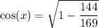 \cos(x)=\sqrt{1-\dfrac{144}{169}}