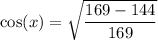 \cos(x)=\sqrt{\dfrac{169-144}{169}}