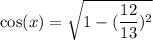 \cos(x)=\sqrt{1-(\dfrac{12}{13})^2}