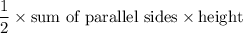 \dfrac{1}{2}\times\text{sum of parallel sides}\times\text{height}