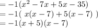 =-1 (x^2 - 7x + 5 x - 35)\\= -1 ( \ x(x - 7) + 5 (x - 7) \ )\\= - 1 (x+5)(x-7)