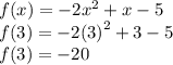 f(x) =  - 2 {x}^{2}  + x - 5 \\ f(3) =  - 2 {(3)}^{2}  + 3 - 5 \\ f(3) =  - 20