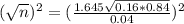 (\sqrt{n})^2 = (\frac{1.645\sqrt{0.16*0.84}}{0.04})^2
