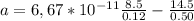 a=6,67*10^{-11}{\frac{8.5}{0.12}}-\frac{14.5}{0.50}
