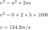 v^2= u^2 + 2 a s \\\\v^2 = 0 + 2 \times 5\times 1800\\\\v =134.2 m/s