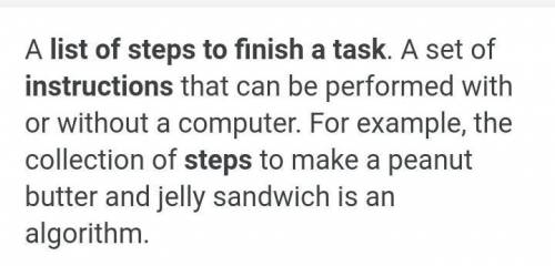 A
is an list of steps to complete a task. *