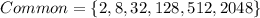 Common= \{2,8,32,128,512,2048\}