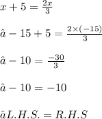 x + 5 =  \frac{2x}{3}  \\ \\⇝ - 15 + 5 =  \frac{2 \times ( - 15)}{3}  \\ \\⇝ - 10=  \frac{ - 30}{3}  \\ \\⇝ - 10 =  - 10 \\ \\⇝L.H.S.=R. H. S