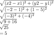\sqrt{(x2-x1)^{2} +(y2-y1)^{2} } \\\sqrt{(-2-1)^{2} +(1-5)^{2} } \\\sqrt{(-3)^{2} +(-4)^{2} } \\\sqrt{9+16}\\\sqrt{25}    \\= 5