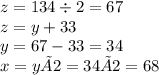 z = 134 \div 2 = 67 \\ z = y + 33 \\ y = 67 - 33 = 34 \\ x = y × 2 = 34 × 2 = 68