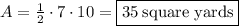 A=\frac{1}{2}\cdot 7\cdot 10=\boxed{35\:\text{square yards}}