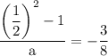 \rm \displaystyle    \frac{{  \bigg( \dfrac{1}{2} }  \bigg)^{2}  - 1 }{a} =   - \frac{3}{8}