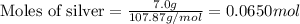 \text{Moles of silver}=\frac{7.0g}{107.87g/mol}=0.0650 mol