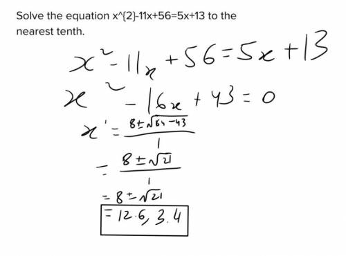 Solve the equation x^{2}-11x+56=5x+13 to the nearest tenth.