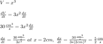 V=x^3\\\\\frac{dV}{dt}=3x^2\frac{dx}{dt}\\\\30\frac{cm^3}{s}=3x^2\frac{dx}{dt}\\\\\frac{dx}{dt}=\frac{30\frac{cm^3}{s}}{3x^2}~at~x=2cm,~\frac{dx}{dt}=\frac{30\frac{cm^3}{s}}{3*(2cm)^2}=\frac{5}{2}\frac{cm}{s}