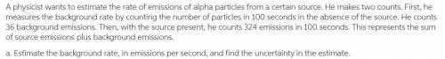 A physicist wants to estimate the rate of emissions of alpha particles from a certain source. He cou