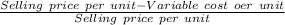 \frac{Selling \ price \ per \ unit-Variable \ cost \ oer \ unit}{Selling \ price \ per \ unit}