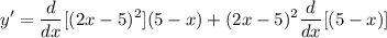\displaystyle y' = \frac{d}{dx}[(2x - 5)^2](5 - x) + (2x - 5)^2\frac{d}{dx}[(5 - x)]