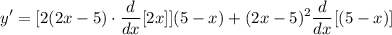 \displaystyle y' = [2(2x - 5) \cdot \frac{d}{dx}[2x]](5 - x) + (2x - 5)^2\frac{d}{dx}[(5 - x)]