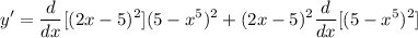 \displaystyle y' = \frac{d}{dx}[(2x - 5)^2](5 - x^5)^2 + (2x - 5)^2\frac{d}{dx}[(5 - x^5)^2]