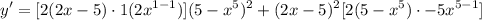 \displaystyle y' = [2(2x - 5) \cdot 1(2x^{1 - 1})](5 - x^5)^2 + (2x - 5)^2[2(5 - x^5) \cdot -5x^{5 - 1}]