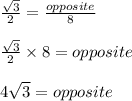 \frac{\sqrt3}{2} = \frac{opposite }{ 8}\\\\\frac{\sqrt3}{2} \times 8 = opposite\\\\4\sqrt3 = opposite