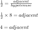 \frac{1}{2} = \frac{adjacent}{hypotenuse}\\\\\frac{1}{2} \times 8 = adjacent\\\\4 = adjacent
