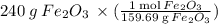 240 \:g \:Fe_{2}O_{3} \:\times(\frac{1\:\text{mol}\:Fe_{2}O_{3}}{159.69\: \text {g}\:Fe_{2}O_{3}})