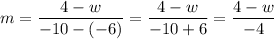 \displaystyle m=\frac{4-w}{-10-(-6)}=\frac{4-w}{-10+6}=\frac{4-w}{-4}