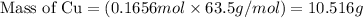 \text{Mass of Cu}=(0.1656mol\times 63.5g/mol)=10.516g