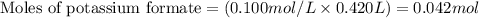 \text{Moles of potassium formate}=(0.100mol/L\times 0.420L)=0.042mol