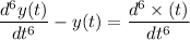 $\frac{d^6y(t)}{dt^6}-y(t)=\frac{d^6 \times (t)}{dt^6}$