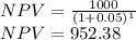 NPV=\frac{1000}{(1+0.05)^{1} }\\NPV=952.38