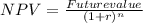 NPV=\frac{Future value}{(1+r)^{n} }