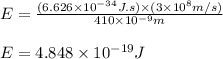 E=\frac{(6.626\times 10^{-34}J.s)\times (3\times 10^8m/s)}{410\times 10^{-9}m}\\\\E=4.848\times 10^{-19}J