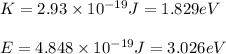 K=2.93\times 10^{-19}J=1.829eV\\\\E=4.848\times 10^{-19}J=3.026eV